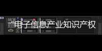 “電子信息產業知識產權大課堂”正式啟動