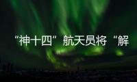 “神十四”航天員將“解鎖”10余個(gè)科學(xué)實(shí)驗(yàn)柜—新聞—科學(xué)網(wǎng)