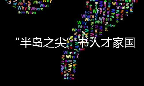 “半島之尖”書(shū)人才家國(guó)情懷—新聞—科學(xué)網(wǎng)