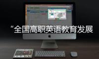 “全國高職英語教育發展研討會”成功舉辦