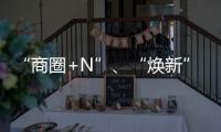 “商圈+N”、“煥新”效能……中國經(jīng)濟(jì)新亮點(diǎn)不斷涌現(xiàn) 消費(fèi)潛力加速釋放