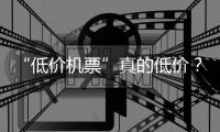 “低價機票”真的低價？9元機票實際到手價格接近600元