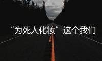 “為死人化妝”這個我們忌諱的職業，日本人拍成了這片，很恭敬