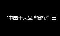 “中國十大品牌窗簾”玉蘭 發(fā)布深綠色系列