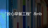 “放心早餐工程” 武漢23家企業首批面食達標