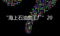 “海上石油加工廠”20年累計外輸原油超5000萬噸