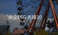 “央企ESG·先鋒100”指數發布