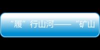 “履”行山河——“礦山擔當”徐工XE500GK特輯