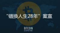 “錯換人生28年”案宣判：姚策養母獲賠79萬