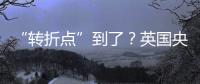 “轉折點”到了？英國央行本周或迎合市場6月降息觀點！