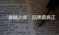 “賽麟之夜”品牌盛典正式舉行