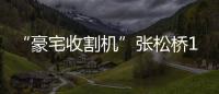 “豪宅收割機(jī)”張松橋18億買倫敦豪宅，臥室45間住過億萬富翁