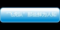 “飛虎隊”那些鮮為人知的故事