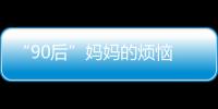 “90后”媽媽的煩惱   到底生不生孩子呢？