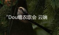 “Dou唱農歌會 云端好聲音”云上歌會總決賽圓滿落幕_