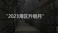 “2023灣區升明月”晚會6月29日香港上演