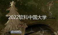 “2022軟科中國大學(xué)排名”發(fā)布：清華北大浙大連續(xù)8年霸榜前三