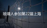 玻璃人參加第22屆上海玻璃展,企業新聞