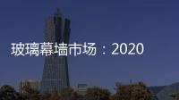 玻璃幕墻市場：2020