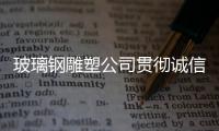 玻璃鋼雕塑公司貫徹誠信經營理念