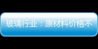 玻璃行業：原材料價格不斷攀升,行業資訊