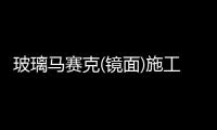 玻璃馬賽克(鏡面)施工步驟  玻璃馬賽克鋪貼注意事項,行業(yè)資訊