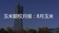 玉米期權(quán)月報(bào)：8月玉米期價(jià)大幅上漲，隱波沖高回落