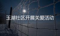 玉湖社區開展關愛活動