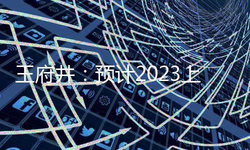 王府井：預計2023上半年歸母凈利潤為4.9