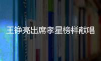 王錚亮出席孝星榜樣獻唱《孝是點點滴滴》【娛樂新聞】風尚中國網