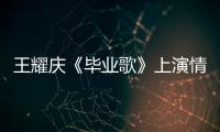 王耀慶《畢業歌》上演情感戲 笑言艷福不淺【娛樂新聞】風尚中國網