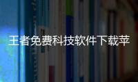 王者免費科技軟件下載蘋果以及王者免費科技軟件下載的情況分析