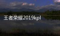 王者榮耀2019kpl春季賽最新積分榜 EDGM引領東部