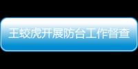 王蛟虎開展防臺工作督查及節前安全檢查