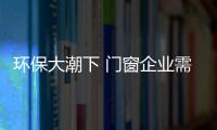 環保大潮下 門窗企業需積極參與