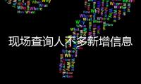 現場查詢人不多新增信息已體現