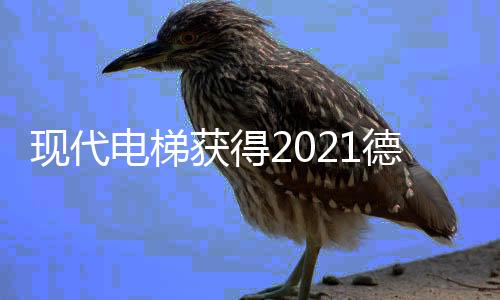 現代電梯獲得2021德國紅點設計大獎