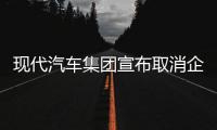 現代汽車集團宣布取消企業重組計劃