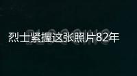 烈士緊握這張照片82年，后續來了