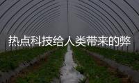 熱點科技給人類帶來的弊以及科技給人類帶來的危害的分享