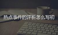 熱點事件的評析怎么寫初中作文與熱點事件的評析怎么寫初中的原因