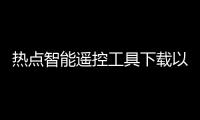 熱點智能遙控工具下載以及智能黑科技遙控器下載軟件的分享