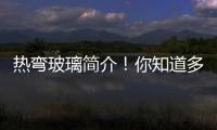 熱彎玻璃簡(jiǎn)介！你知道多少？,行業(yè)資訊