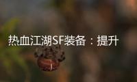 熱血江湖SF裝備：提升戰(zhàn)斗力的必備要素