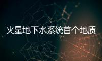 火星地下水系統(tǒng)首個地質(zhì)證據(jù)出爐