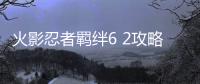 火影忍者羈絆6 2攻略答案（火影忍者羈絆6 2攻略）