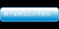 獅子座男生的分手前兆 獅子男的分手前兆