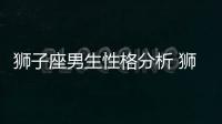 獅子座男生性格分析 獅子座男生性格怎么樣