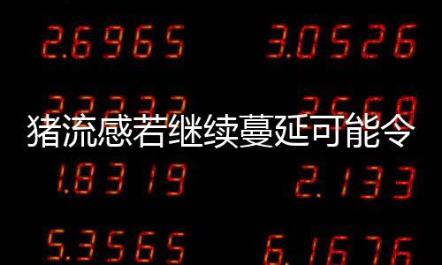 豬流感若繼續蔓延可能令全球GDP萎縮5%