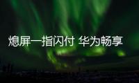 熄屏一指閃付 華為暢享6便捷玩轉支付寶【酷玩意】風尚中國網